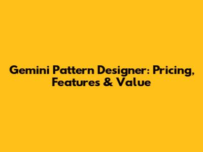 Gemini Pattern Designer: Pricing, Features & Value