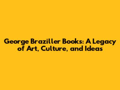 George Braziller Books: A Legacy of Art, Culture, and Ideas