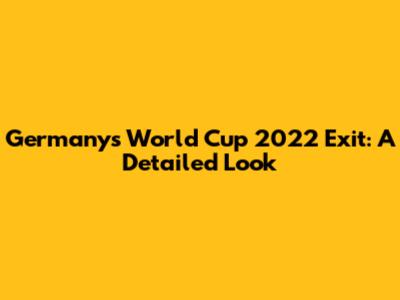 Germany's World Cup 2022 Exit: A Detailed Look