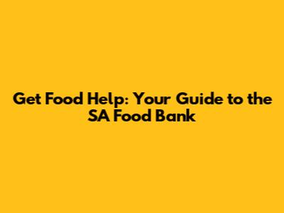Get Food Help: Your Guide to the SA Food Bank