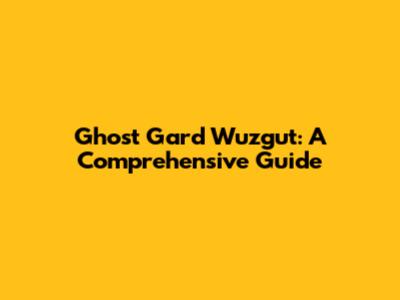 Ghost Gard Wuzgut: A Comprehensive Guide