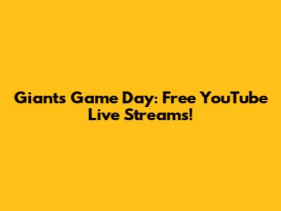 Giants Game Day: Free YouTube Live Streams!