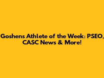 Goshen's Athlete of the Week: PSEO, CASC News & More!