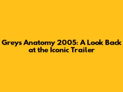 Grey's Anatomy 2005: A Look Back at the Iconic Trailer