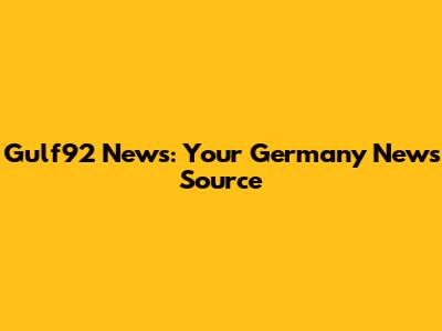 Gulf92 News: Your Germany News Source