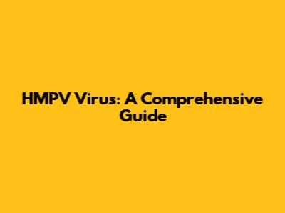 HMPV Virus: A Comprehensive Guide