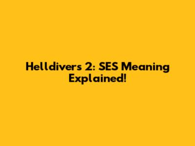 Helldivers 2: SES Meaning Explained!