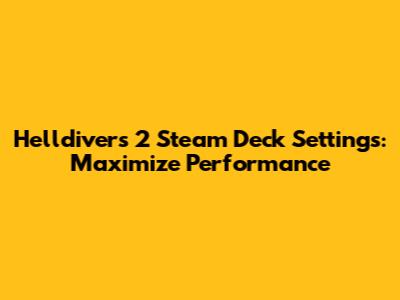 Helldivers 2 Steam Deck Settings: Maximize Performance