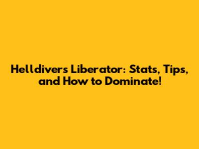 Helldivers Liberator: Stats, Tips, and How to Dominate!