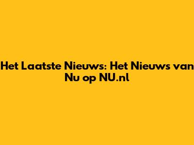 Het Laatste Nieuws: Het Nieuws van Nu op NU.nl