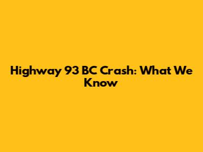 Highway 93 BC Crash: What We Know