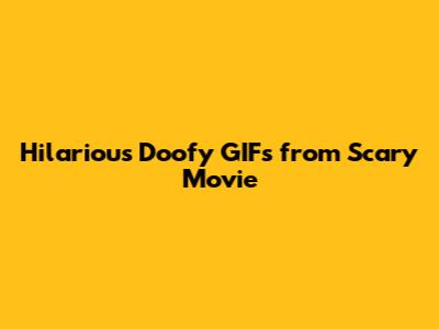 Hilarious Doofy GIFs from Scary Movie