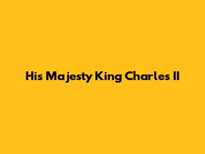 His Majesty King Charles II
