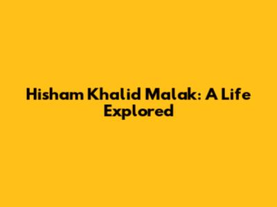 Hisham Khalid Malak: A Life Explored