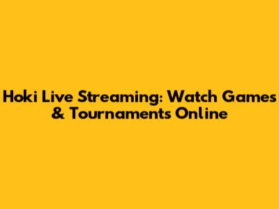 Hoki Live Streaming: Watch Games & Tournaments Online