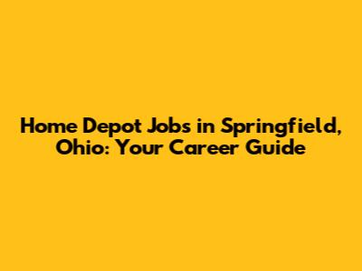 Home Depot Jobs in Springfield, Ohio: Your Career Guide