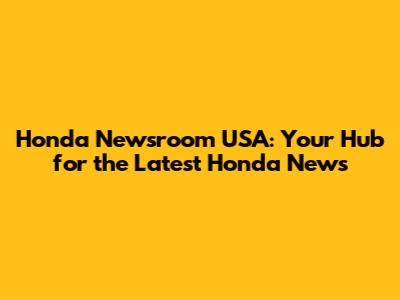Honda Newsroom USA: Your Hub for the Latest Honda News