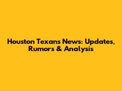 Houston Texans News: Updates, Rumors & Analysis