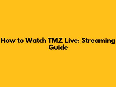 How to Watch TMZ Live: Streaming Guide