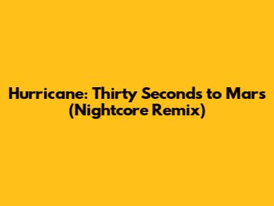 Hurricane: Thirty Seconds to Mars (Nightcore Remix)
