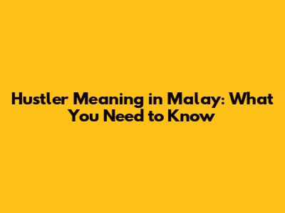 Hustler Meaning in Malay: What You Need to Know