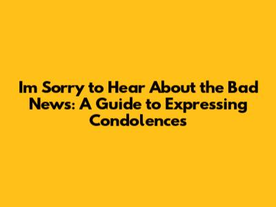 I'm Sorry to Hear About the Bad News:  A Guide to Expressing Condolences