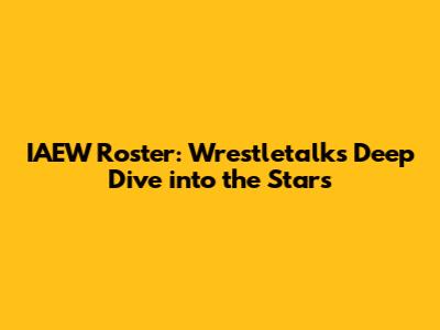 IAEW Roster: Wrestletalk's Deep Dive into the Stars