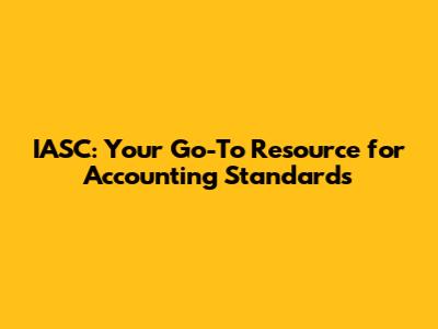 IASC: Your Go-To Resource for Accounting Standards