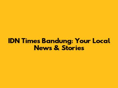 IDN Times Bandung: Your Local News & Stories