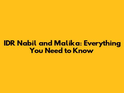 IDR Nabil and Malika: Everything You Need to Know
