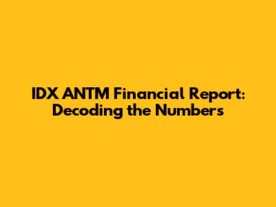 IDX ANTM Financial Report: Decoding the Numbers