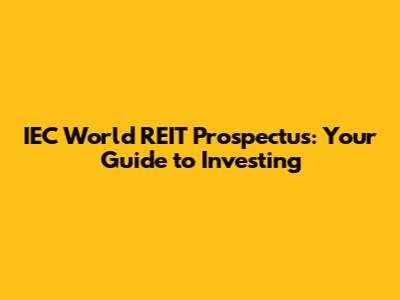 IEC World REIT Prospectus: Your Guide to Investing