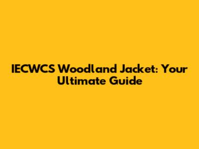 IECWCS Woodland Jacket: Your Ultimate Guide