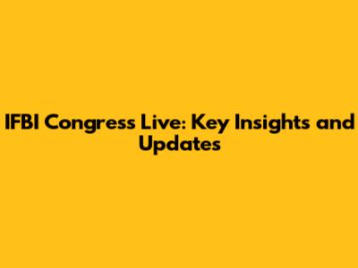 IFBI Congress Live: Key Insights and Updates
