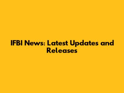 IFBI News: Latest Updates and Releases