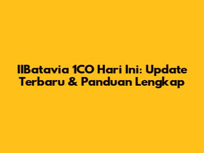 IIBatavia 1CO Hari Ini: Update Terbaru & Panduan Lengkap
