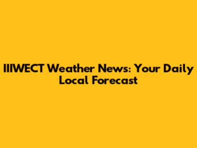 IIIWECT Weather News: Your Daily Local Forecast