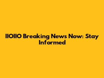 IIOIIO Breaking News Now: Stay Informed