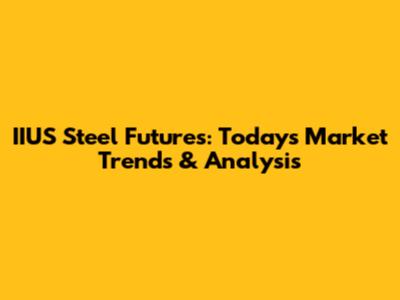 IIUS Steel Futures: Today's Market Trends & Analysis
