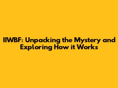 IIWBF: Unpacking the Mystery and Exploring How it Works