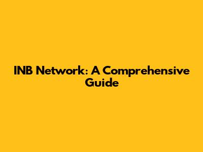 INB Network: A Comprehensive Guide