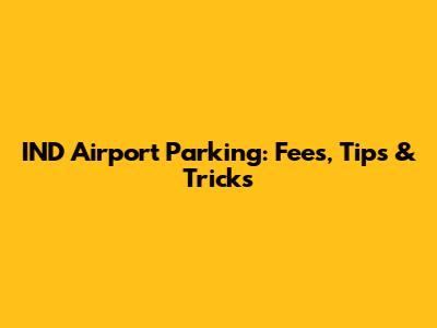 IND Airport Parking: Fees, Tips & Tricks