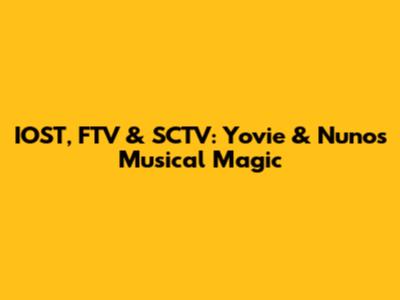 IOST, FTV & SCTV: Yovie & Nuno's Musical Magic