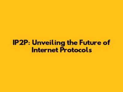 IP2P: Unveiling the Future of Internet Protocols
