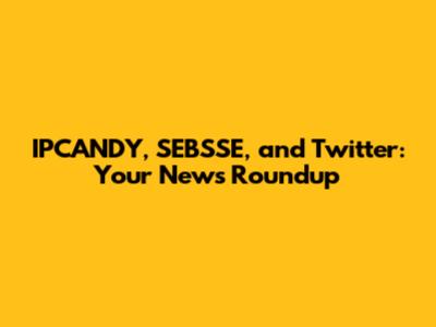 IPCANDY, SEBSSE, and Twitter: Your News Roundup