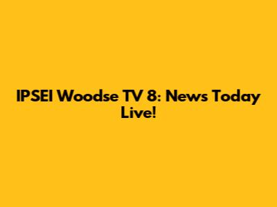 IPSEI Woodse TV 8: News Today Live!