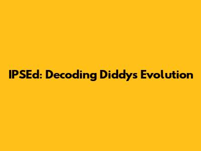 IPSEd: Decoding Diddy's Evolution