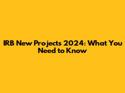 IRB New Projects 2024: What You Need to Know