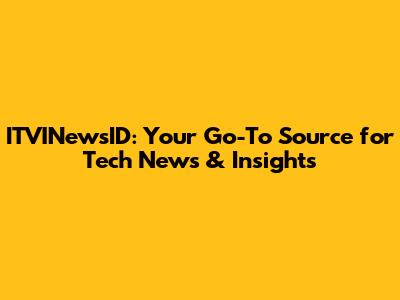 ITVINewsID: Your Go-To Source for Tech News & Insights