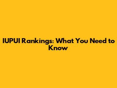 IUPUI Rankings: What You Need to Know